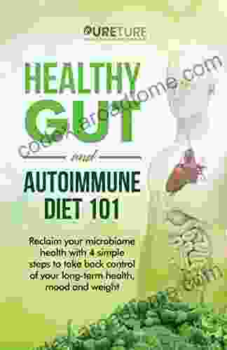 Healthy Gut And Autoimmune Diet 101: Reclaim Your Microbiome Health With 4 Simple Steps To Take Back Control Of Your Long Term Health Mood And Weight Hormone Balance Plan And Cookbook 3)