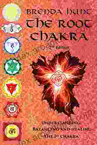 The Root Chakra: Understanding Balancing And Healing The 1st Chakra (Chakra Healing Understanding Balancing And Healing The Chakras)