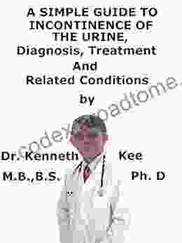 A Simple Guide To Incontinence of The Urine Diagnosis Treatment And Related Conditions