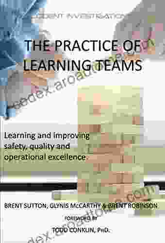 The Practice Of Learning Teams: Learning And Improving Safety Quality And Operational Excellence