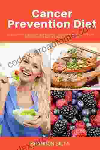 Cancer Prevention Diet: A Beginner S Step By Step Guide To Lower Risk Of Cancer With Recipes And A 7 Day Meal Plan