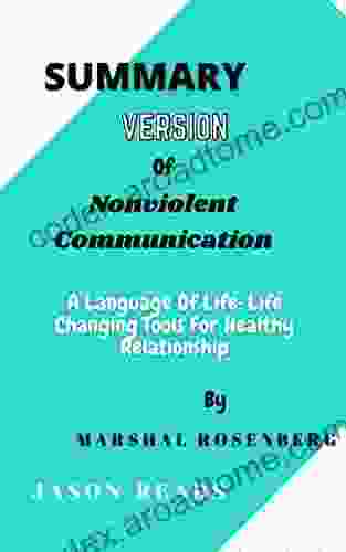 Summary Version Of Nonviolent Communication By Marshall Rosenberg: A Language Of Life: Life Changing Tools For Healthy Relationship Jason READS Edition