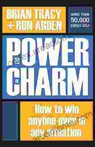 The Power Of Charm: How To Win Anyone Over In Any Situation