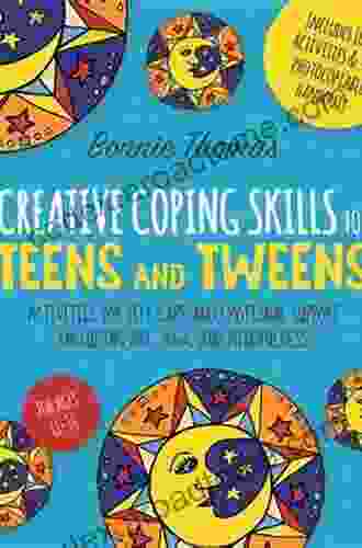 Creative Coping Skills For Teens And Tweens: Activities For Self Care And Emotional Support Including Art Yoga And Mindfulness