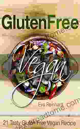 Gluten Free Vegan: 21 Tasty Gluten Free Vegan Recipe (Clean Food Healthy Living Vegan Recipes Gluten Free Recipes)