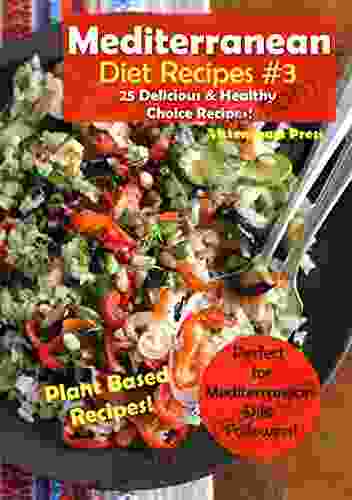 Mediterranean Diet Recipes #3: 25 Delicious Healthy Choice Recipes Perfect For Mediterranean Diet Followers Plant Based Recipes