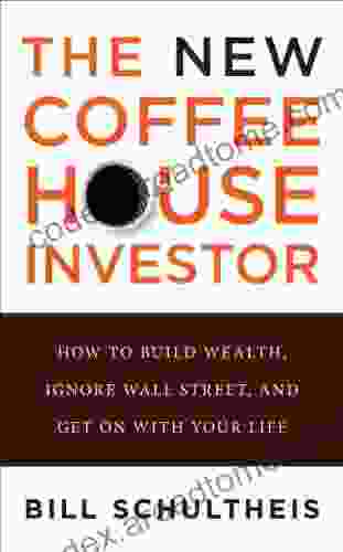 The Coffeehouse Investor: How To Build Wealth Ignore Wall Street And Get On With Your Life