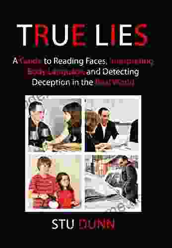 True Lies: A Guide To Reading Faces Interpreting Body Language And Detecting Deception In The Real World