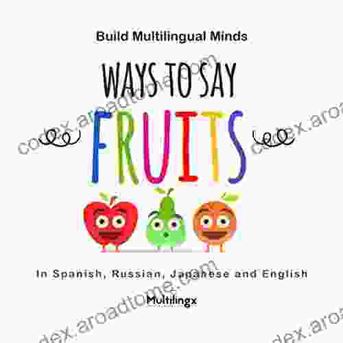 Ways To Say FRUITS: In Spanish Japanese Russian And English: Build Multilingual Minds (Ways To Say Of Multilingual Development 3)