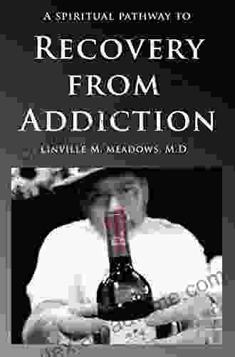 A Spiritual Pathway To Recovery From Addiction: A Physician S Journal Of Discovery