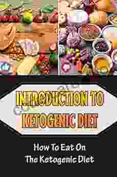 Introduction To Ketogenic Diet: How To Eat On The Ketogenic Diet