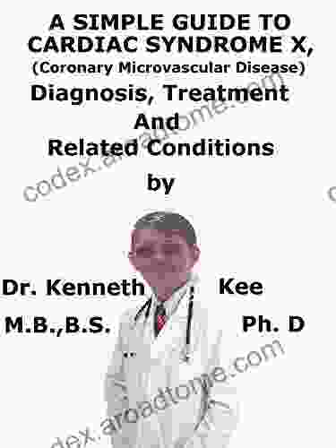 A Simple Guide To Cardiac Syndrome X (Coronary Microvascular Disease) Diagnosis Treatment And Related Conditions