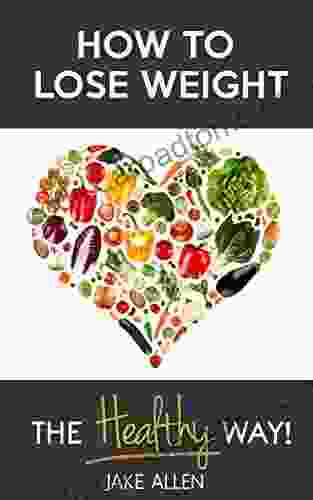 How To Lose Weight: The Healthy Way (Healthy Weight Loss Motivation Healthy Living Weight Watchers)