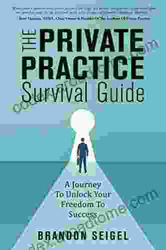 The Private Practice Survival Guide: A Journey To Unlock Your Freedom To Success