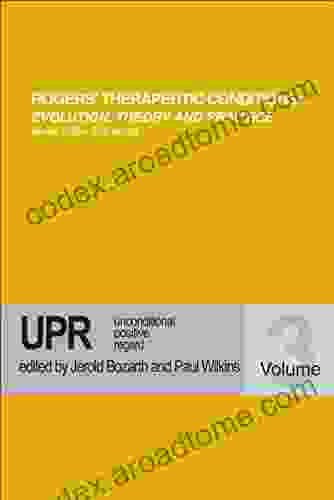 Rogers Therapeutic Conditions:Evolution Theory Practice Volume 3 Unconditional Positive Regard (Rogers Therapeutic Conditions Evolution Theory Practice)