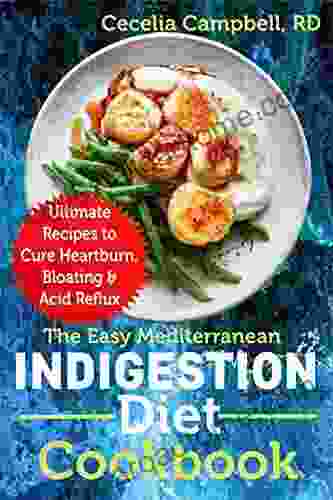 The Easy Mediterranean Indigestion Diet Cookbook: Ultimate Recipes To Cure Heartburn Bloating Acid Reflux