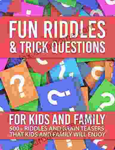 Fun Riddles Trick Questions For Kids And Family: 500+ Riddles And Brain Teasers That Kids And Family Will Enjoy