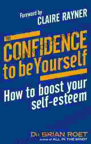 The Confidence To Be Yourself: How To Boost Your Self Esteem