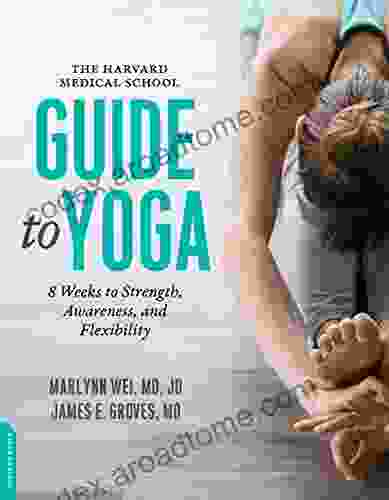 The Harvard Medical School Guide To Yoga: 8 Weeks To Strength Awareness And Flexibility