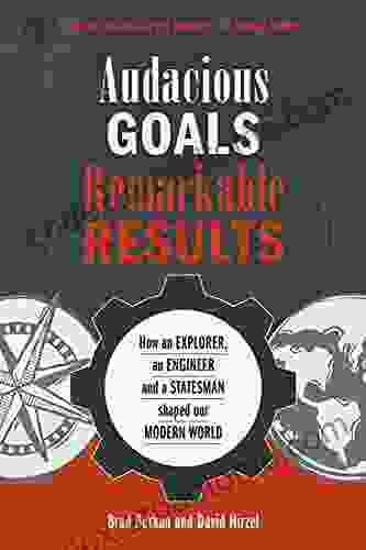 Audacious Goals Remarkable Results: How an Explorer an Engineer and a Statesman shaped our Modern World (Resilience)