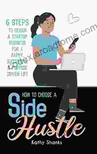 How To Choose A Side Hustle: 6 Steps To Design A Startup Business For A Happy Successful And Purpose Driven Life (Guided Journaling)