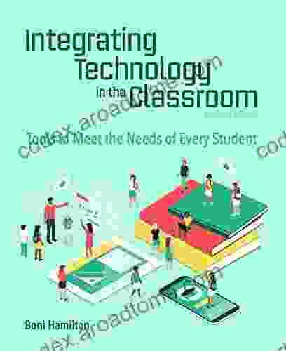 Integrating Technology In The Classroom: Tools To Meet The Needs Of Every Student