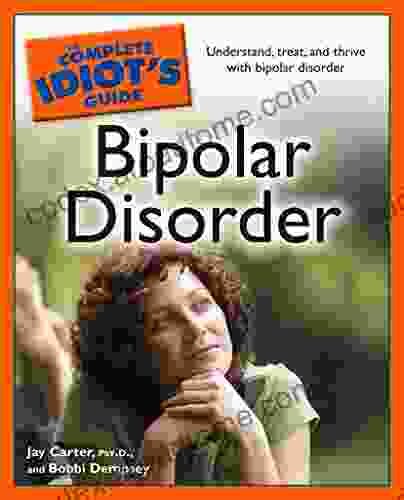 The Complete Idiot s Guide to Bipolar Disorder: Understand Treat and Thrive with Bipolar Disorder (Complete Idiot s Guides)