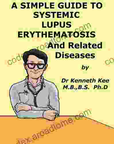 A Simple Guide To Systemic Lupus Erythematosis And Related Autoimmune Diseases (A Simple Guide To Medical Conditions)