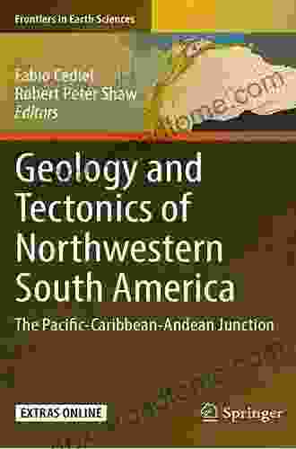 Geology And Tectonics Of Northwestern South America: The Pacific Caribbean Andean Junction (Frontiers In Earth Sciences)