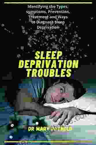 Sleep Deprivation Troubles: Identify The Types Symptoms Prevention Treatment And Ways To Diagnose Sleep Deprivation