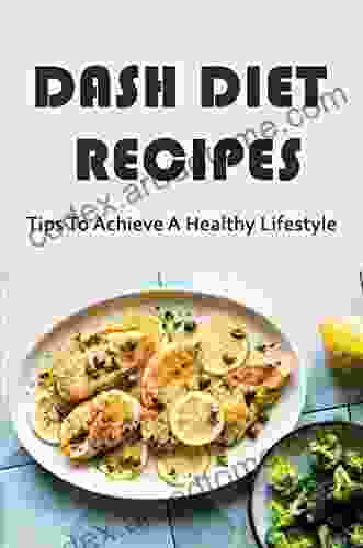 Dash Diet Recipes: Tips To Achieve A Healthy Lifestyle