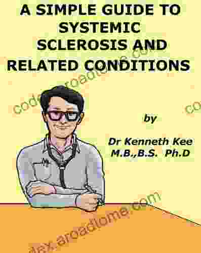 A Simple Guide To Systemic Sclerosis And Related Conditions (A Simple Guide To Medical Conditions)