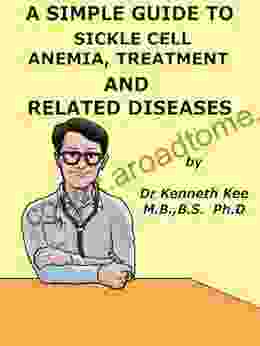 A Simple Guide To Sickle Cell Anemia Treatment And Related Diseases (A Simple Guide To Medical Conditions)