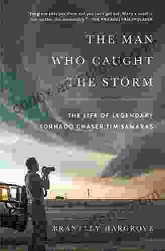 The Man Who Caught The Storm: The Life Of Legendary Tornado Chaser Tim Samaras