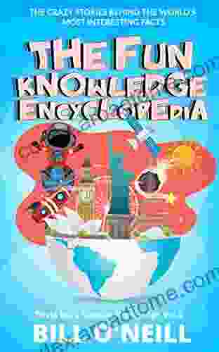 The Fun Knowledge Encyclopedia Volume 2: The Crazy Stories Behind The World S Most Interesting Facts (Trivia Bill S General Knowledge)