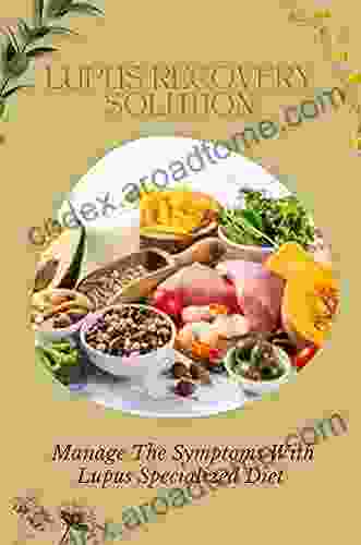 Lupus Recovery Solution: Manage The Symptoms With Lupus Specialized Diet: Way For Reversing Autoimmune Disease