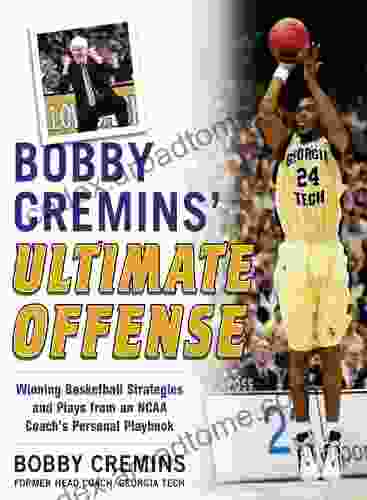 Bobby Cremins Ultimate Offense: Winning Basketball Strategies And Plays From An NCAA Coach S Personal Playbook