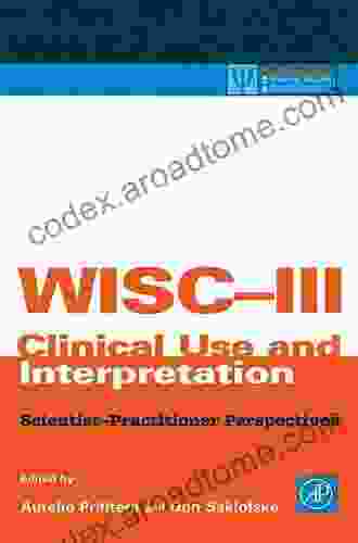 WJ IV Clinical Use And Interpretation: Scientist Practitioner Perspectives (Practical Resources For The Mental Health Professional)