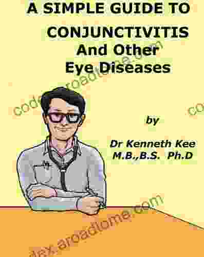 A Simple Guide To Conjunctivitis And Other Eye Diseases (A Simple Guide To Medical Conditions)