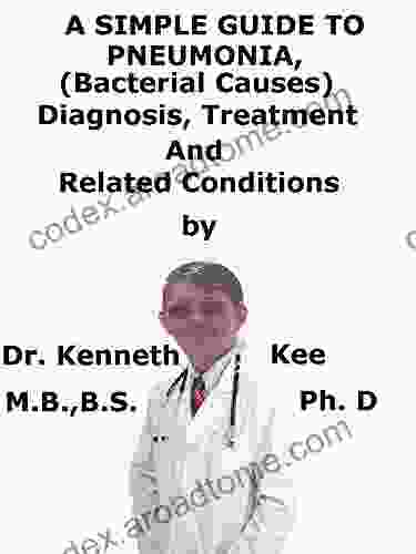 A Simple Guide To Pneumonia (Bacterial Causes) Diagnosis Treatment And Related Conditions (A Simple Guide To Medical Conditions)