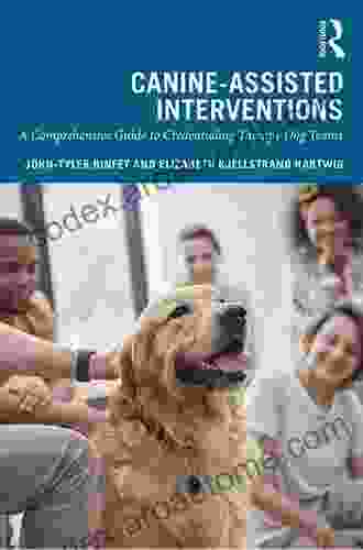 Canine Assisted Interventions: A Comprehensive Guide To Credentialing Therapy Dog Teams