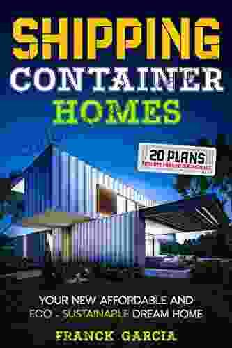 Shipping Container Homes: Your New Affordable And Eco Sustainable Dream Home With 20 Plans Pictures Faq And Testimonials