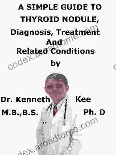 A Simple Guide To Thyroid Nodule Diagnosis Treatment And Related Conditions (A Simple Guide To Medical Conditions)